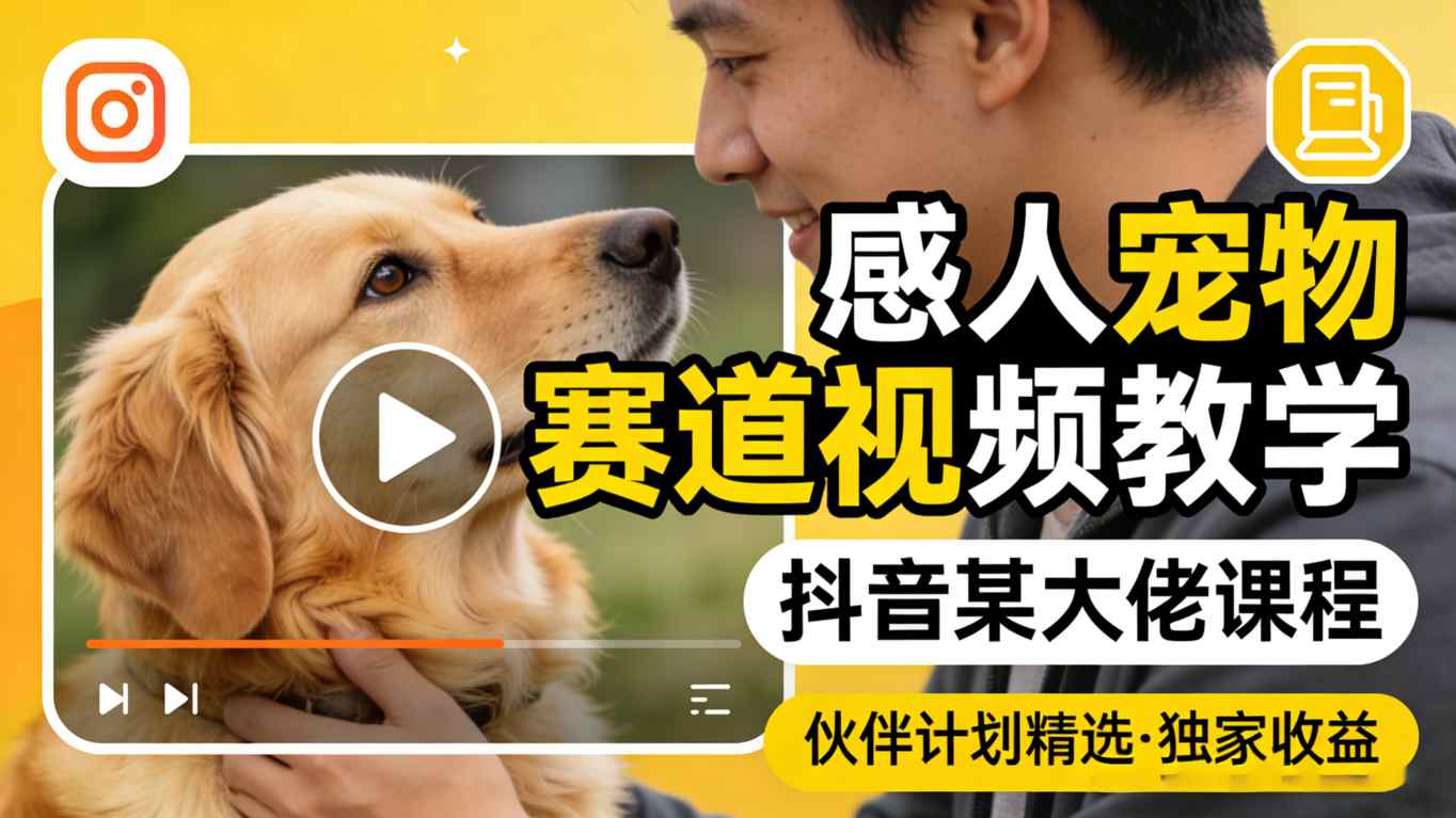 感人宠物赛道视频教学,抖音某大佬课程,可做伙伴计划精选独家收益-云推网创项目库