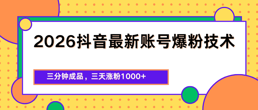 2026抖音最新爆粉技术，三分钟成品，三天涨粉1000+-云推网创项目库