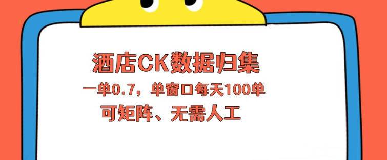 上班也能玩的酒店CK数据归集，一单0.7单窗口每天可做100单，一个人就能矩阵操作【揭秘】-云推网创项目库