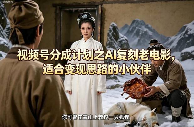 视频号分成计划之AI复刻老电影，适合变现思路的小伙伴-云推网创项目库