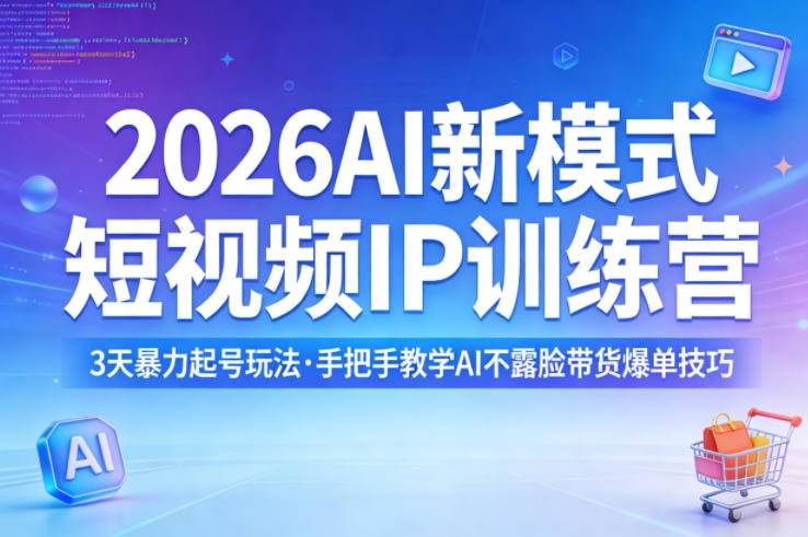 2026AI新模式短视频IP训练营，3天暴力起号玩法，手把手教学AI不露脸带货爆单技巧-云推网创项目库