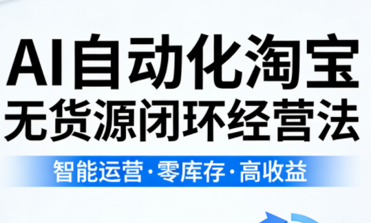 夜子游·AI自动化淘宝无货源闭环经营法(更新4月)-云推网创项目库