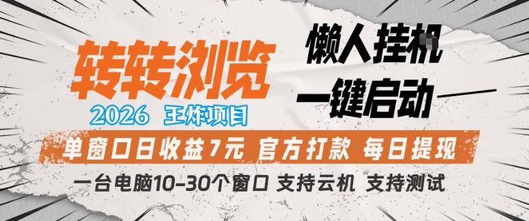 转转浏览2026，王炸项目，懒人挂G一键启动，单窗口日收益7米，一台电脑10-30个窗口，支持云机【揭秘】-云推网创项目库