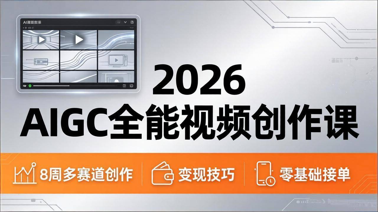2026AIGC全能视频创作课，8周吃透多赛道创作+变现，零基础也能高效出片接单-云推网创项目库