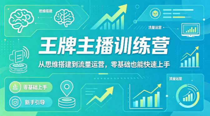 抖音王牌主播训练营，从思维搭建到流量运营，零基础也能快速上手-云推网创项目库
