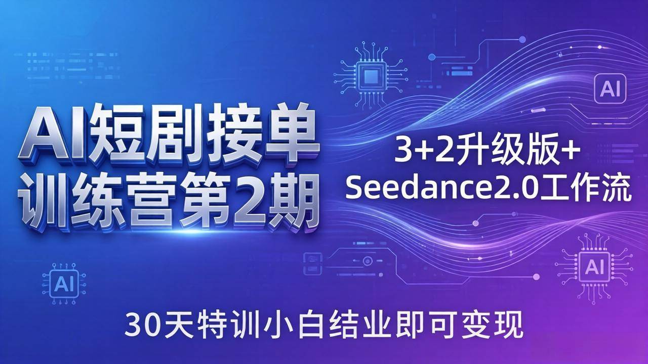 AI短剧接单训练营第2期：3+2升级版+Seedance2.0工作流，30天特训小白结业即可变现-云推网创项目库