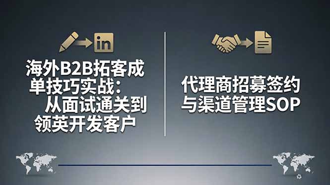 海外B2B拓客成单技巧实战：从面试通关到领英开发客户，代理商招募签约与渠道管理SOP-云推网创项目库