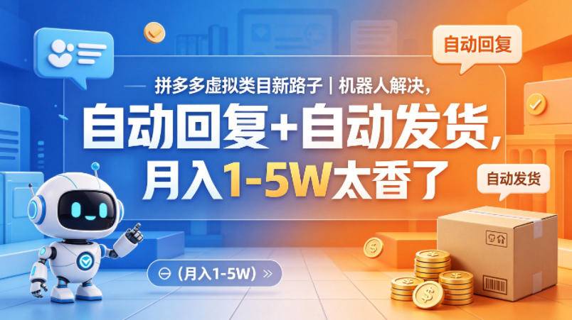 拼多多虚拟类目新路子｜机器人解决，自动回复+自动发货，月入1-5W太香了【揭秘】-云推网创项目库