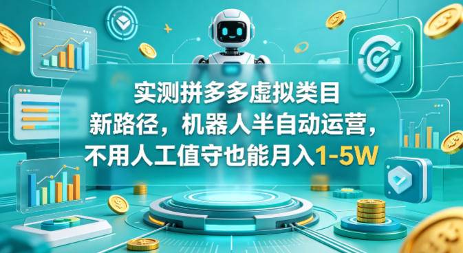 实测拼多多虚拟类目新路径，机器人半自动运营，不用人工值守也能月入1-5W【揭秘】-云推网创项目库