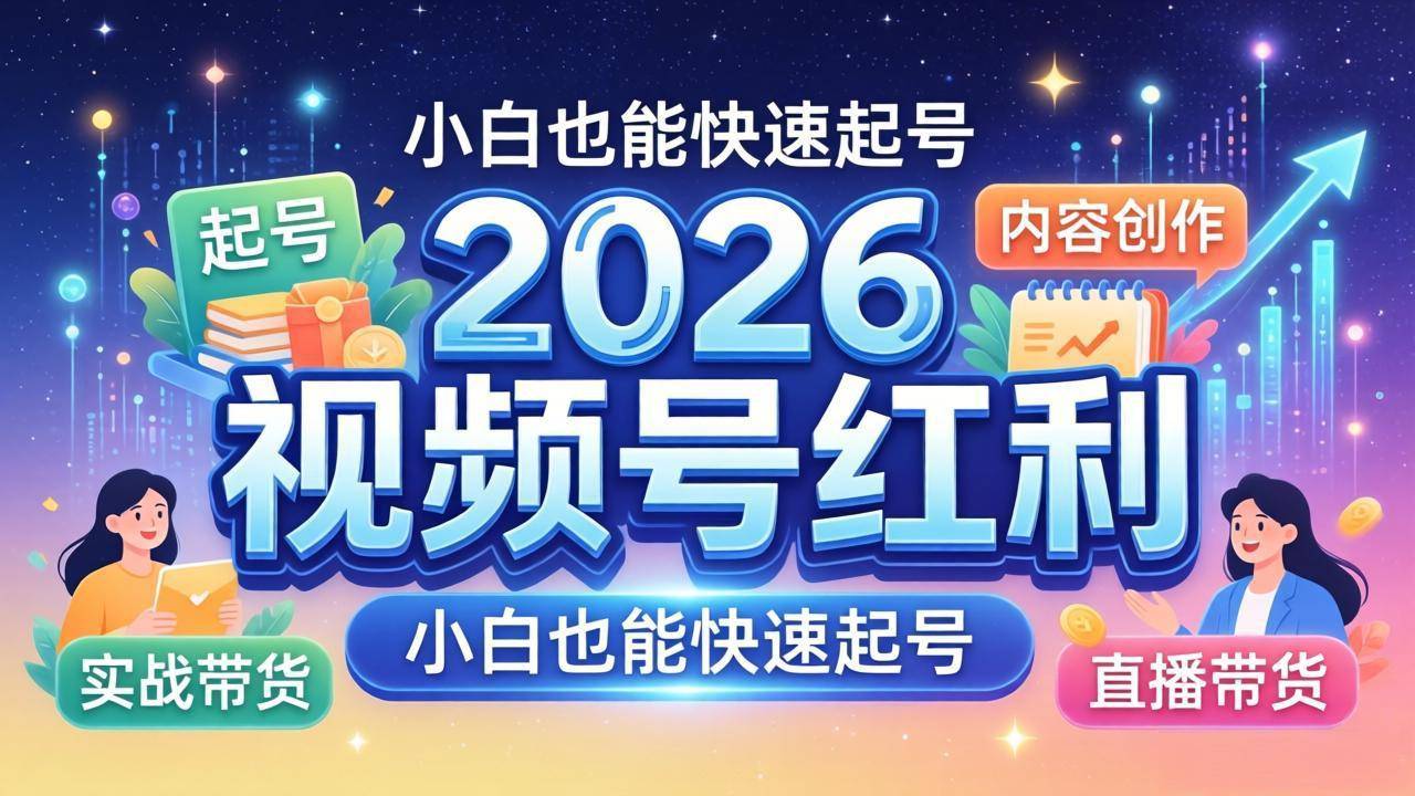 2026视频号红利实战营，大佬亲授起号、内容、直播、IP、投流、私域、矩阵全套落地打法-云推网创项目库