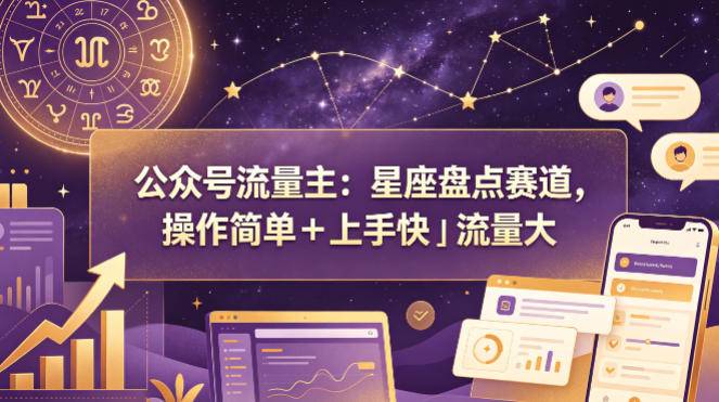 公众号流量主：星座盘点赛道，操作简单＋上手快＋流量大-云推网创项目库