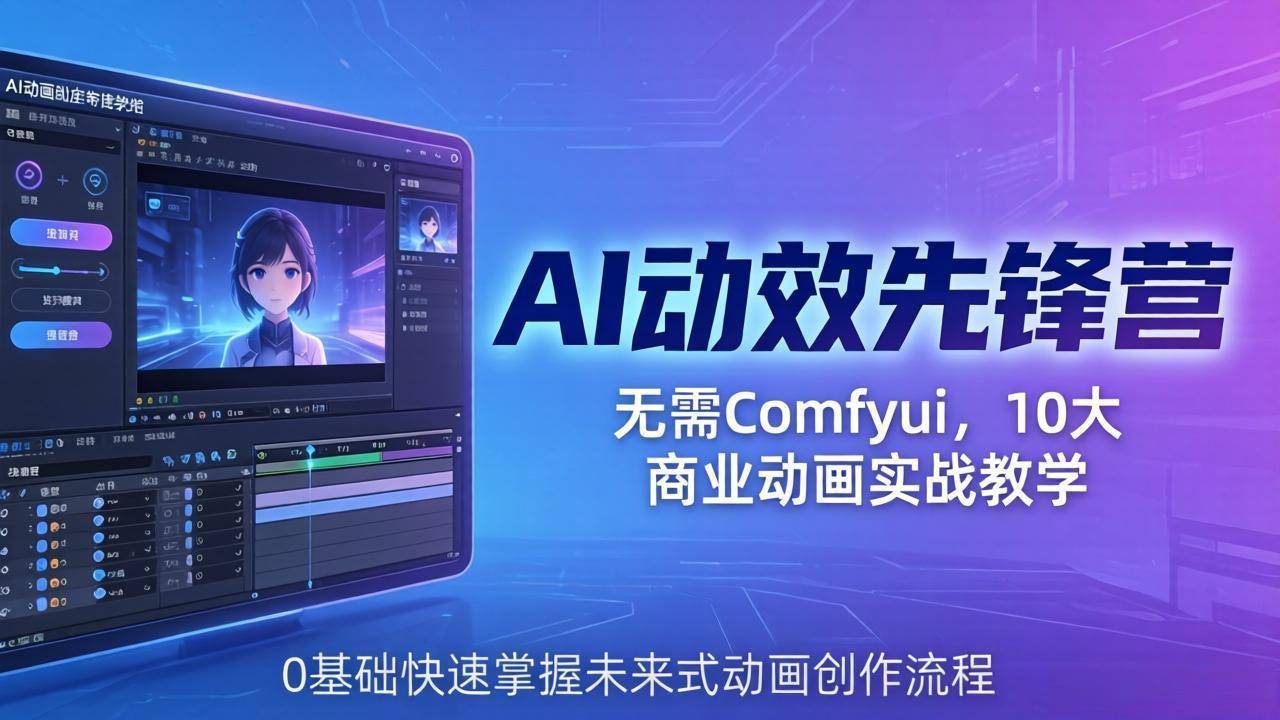AI 动效先锋营：无需Comfyui，10大商业动画实战教学，0基础快速掌握未来式动画创作流程-云推网创项目库