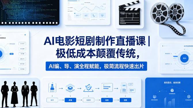 AI电影短剧制作直播课｜极低成本颠覆传统，AI编、导、演全程赋能，极简流程快速出片-云推网创项目库