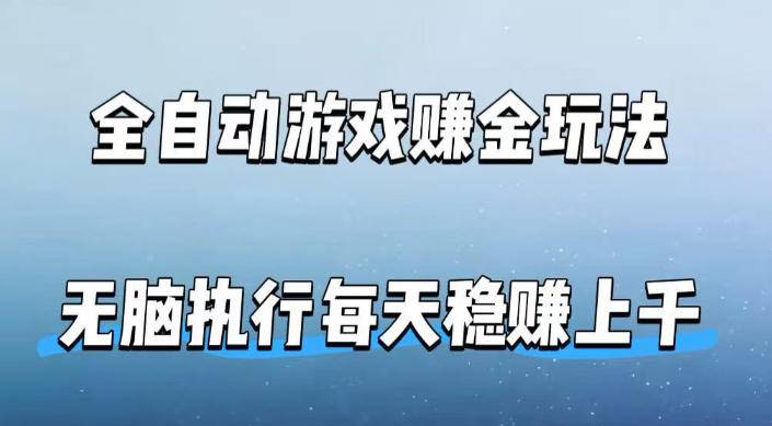 全自动游戏賺金玩法，科技操作无需人工手动，无脑执行每天稳入上千【揭秘】-云推网创项目库
