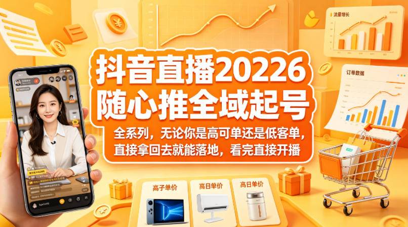 抖音直播2026随心推全域起号全系列，无论你是高可单还是低客单，直接拿回去就能落地，看完直接开播-云推网创项目库