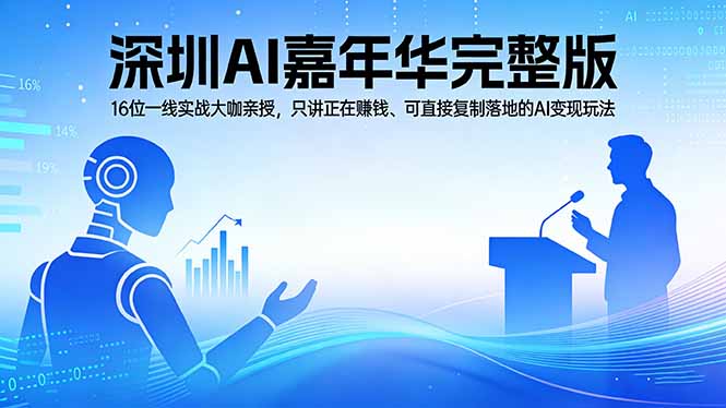 2026深圳AI嘉年华完整版：16位一线实战大咖亲授，只讲正在赚钱、可直接复制落地的AI变现玩法-云推网创项目库