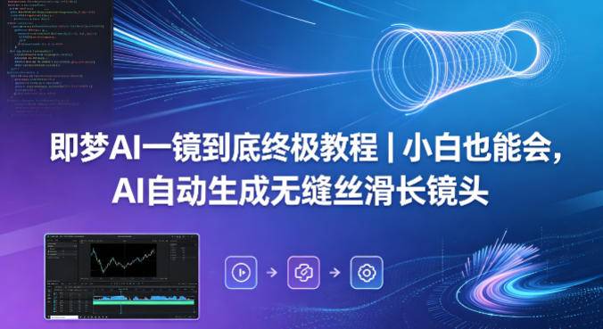 即梦AI一镜到底终极教程｜小白也能会，AI自动生成无缝丝滑长镜头-云推网创项目库