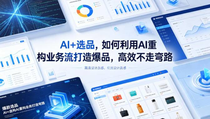 AI+选品，如何利用AI重构业务流打造爆品，高效不走弯路-云推网创项目库