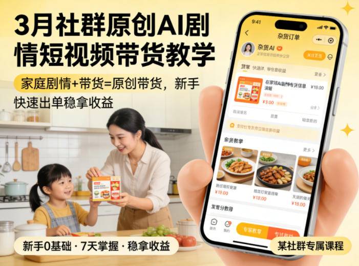 3月某社群原创AI剧情短视频带货教学，家庭剧情+带货=原创带货，新手也能快速出单稳拿收益-云推网创项目库