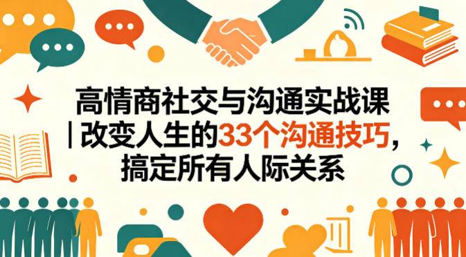 高情商社交与沟通实战课｜改变人生的33个沟通技巧，搞定所有人际关系-云推网创项目库