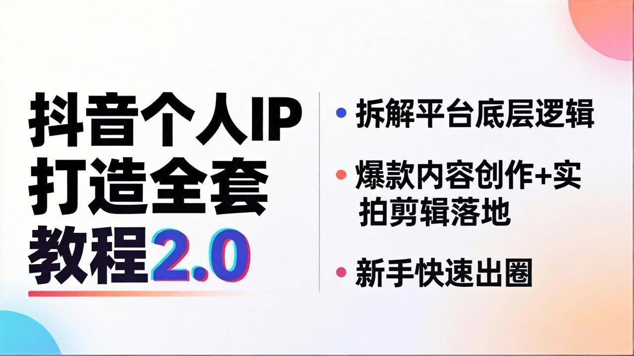 抖音个人IP打造全套教程2.0 拆解平台底层逻辑，爆款内容创作+实拍剪辑落地，新手快速出圈-云推网创项目库
