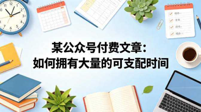 某公众号付费文章：如何拥有大量的可支配时间？-云推网创项目库