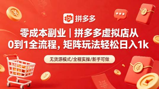 零成本副业｜拼多多虚拟店从0到1全流程，矩阵玩法轻松日入1k-云推网创项目库