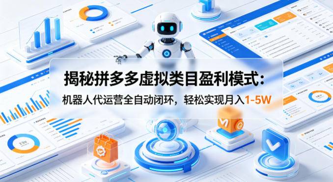 揭秘拼多多虚拟类目盈利模式：机器人代运营全自动闭环，轻松实现月入1-5W-云推网创项目库