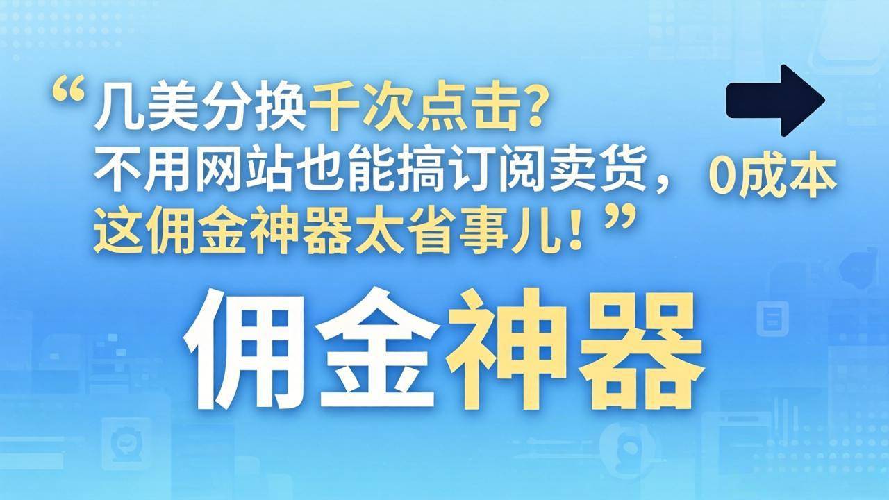 几美分换千次点击？不用网站也能搞订阅卖货，这佣金神器太省事儿！-云推网创项目库