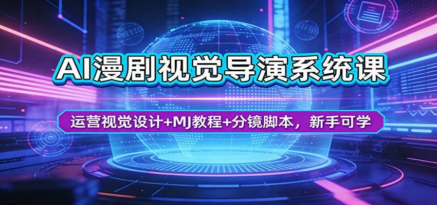 AI漫剧视觉导演系统课：运营视觉设计+MJ教程+分镜脚本，新手可学-云推网创项目库
