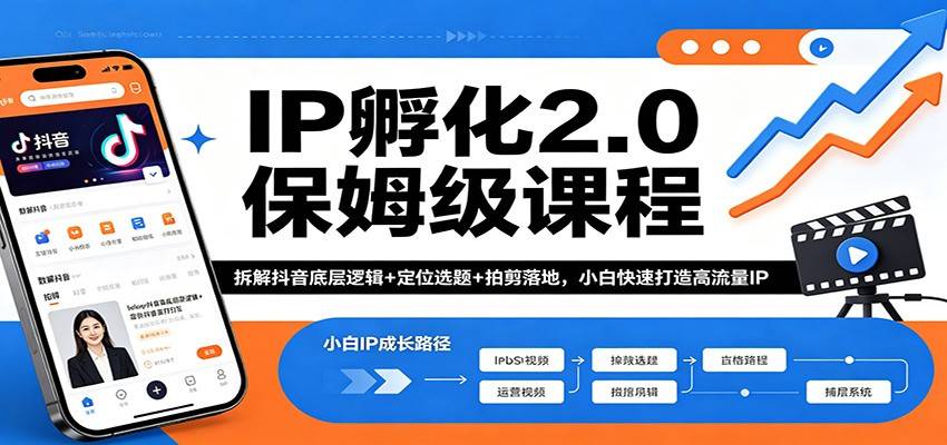 IP孵化2.0保姆级课程：拆解抖音底层逻辑+定位选题+拍剪落地，小白快速打造高流量IP-云推网创项目库