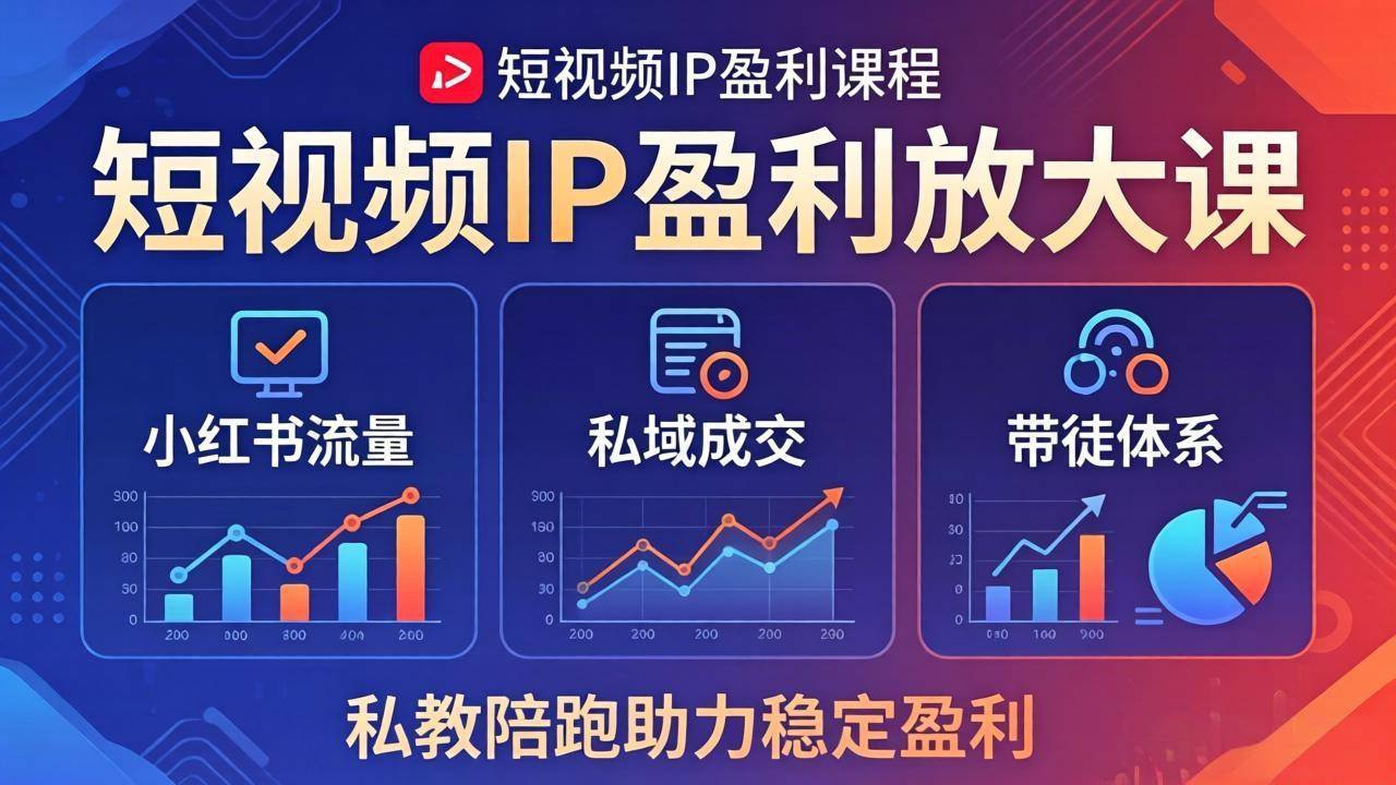 短视频IP盈利放大课：小红书流量+私域成交+带徒体系，私教陪跑助力稳定盈利-云推网创项目库