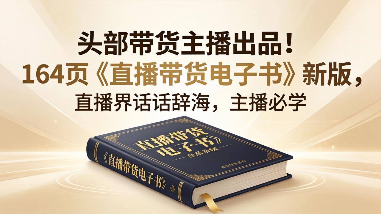头部带货主播出品！164页《直播带货电子书》新版，直播界话术辞海，主播必学-云推网创项目库