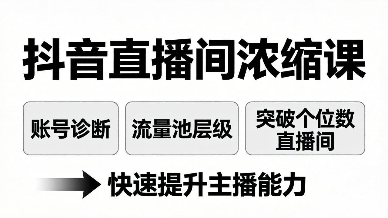 抖音直播间浓缩课：账号诊断+流量池层级，突破个位数直播间，快速提升主播能力-云推网创项目库