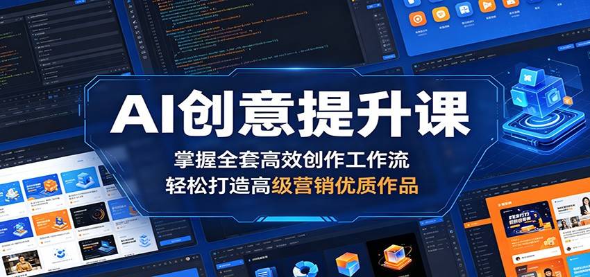 AI创意提升课：掌握全套高效创作工作流，轻松打造高级营销优质作品-云推网创项目库