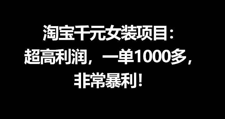 淘宝千元女装项目:超高利润,一单1000多,非常暴利-云推网创项目库