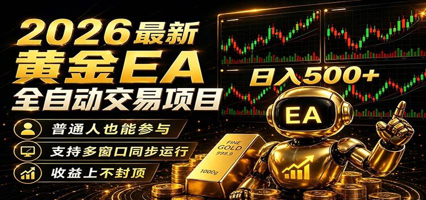 2026黄金EA全自动量化，零技术·全自动·收益上不封顶，低门槛日入500+-云推网创项目库