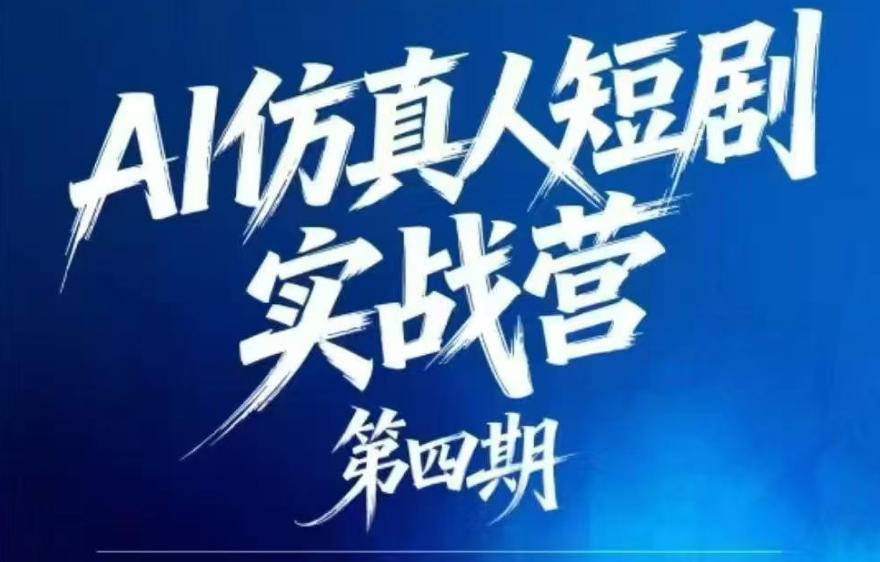 AI仿真人短剧实战营第四期,21天做出第一部AI仿真人短剧,普通人也能入局AI短剧新赛道-云推网创项目库