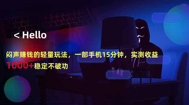 闷声赚钱的轻量玩法，一部手机15分钟，实测收益1000+稳定不破功-云推网创项目库