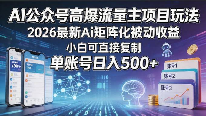 AI公众号高爆流量主项目玩法，2026最新Ai矩阵化被动收益，小白可直接复制，单账号日入500+-云推网创项目库