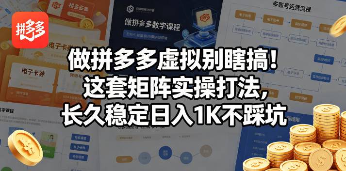 做拼多多虚拟别瞎搞！这套矩阵实操打法，长久稳定日入1K不踩坑【揭秘】-云推网创项目库