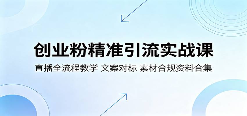 创业粉精准引流实战课：直播全流程教学，文案对标，素材合规资料合集-云推网创项目库