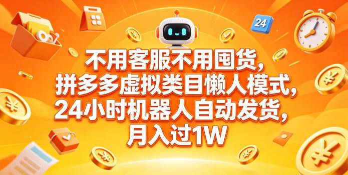 不用客服不用囤货，拼多多虚拟类目懒人模式，24小时机器人自动发货，月入过1W【揭秘】-云推网创项目库