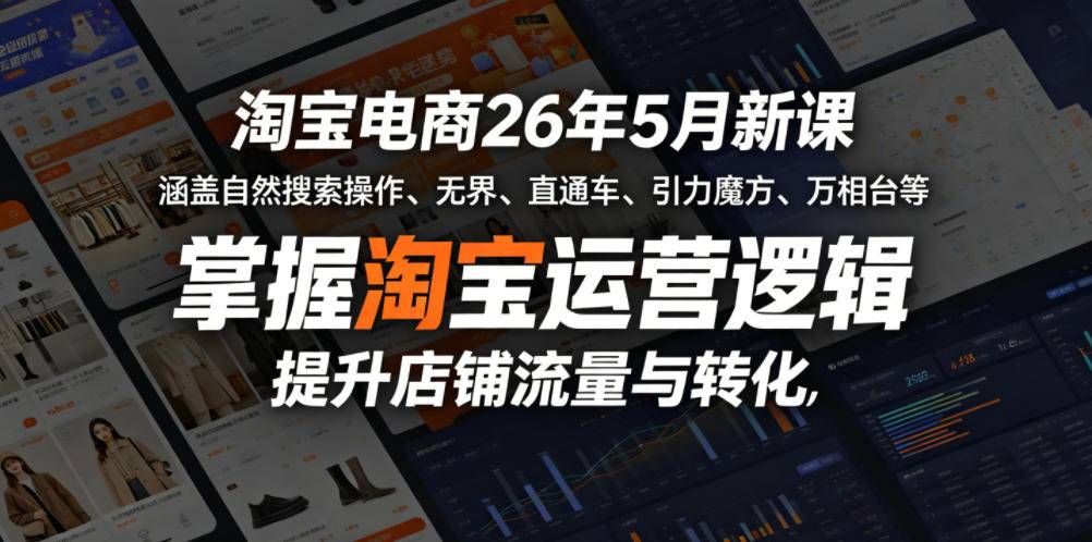 淘宝电商26年5月新课,涵盖自然搜索操作、无界、直通车、引力魔方、万相台等,掌握淘宝运营逻辑,提升店铺流量与转化-云推网创项目库