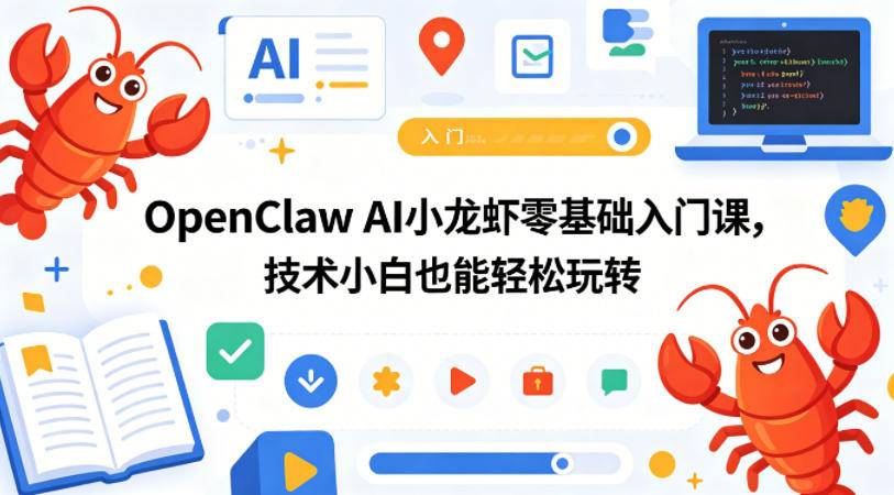 OpenClaw AI小龙虾零基础入门课，技术小白也能轻松玩转(更新0522)-云推网创项目库