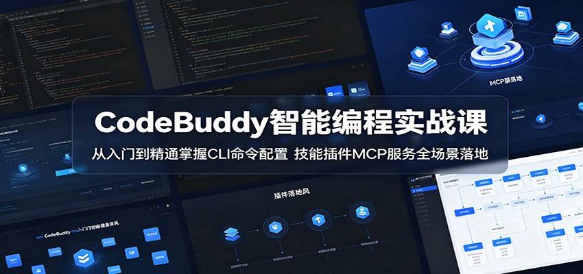 CodeBuddy智能编程实战课：从入门到精通掌握CLI命令配置，技能插件MCP服务全场景落地-云推网创项目库