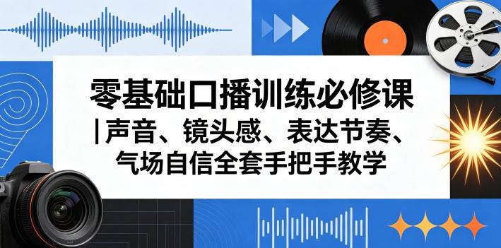 零基础口播训练必修课｜声音、镜头感、表达节奏、气场自信全套手把手教学-云推网创项目库