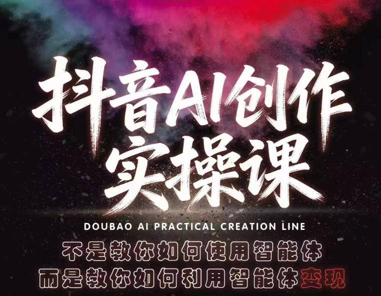 抖音AI创作实操课,不是教你如何使用智能体而是教你如何利用智能体变现(更新5月)-云推网创项目库