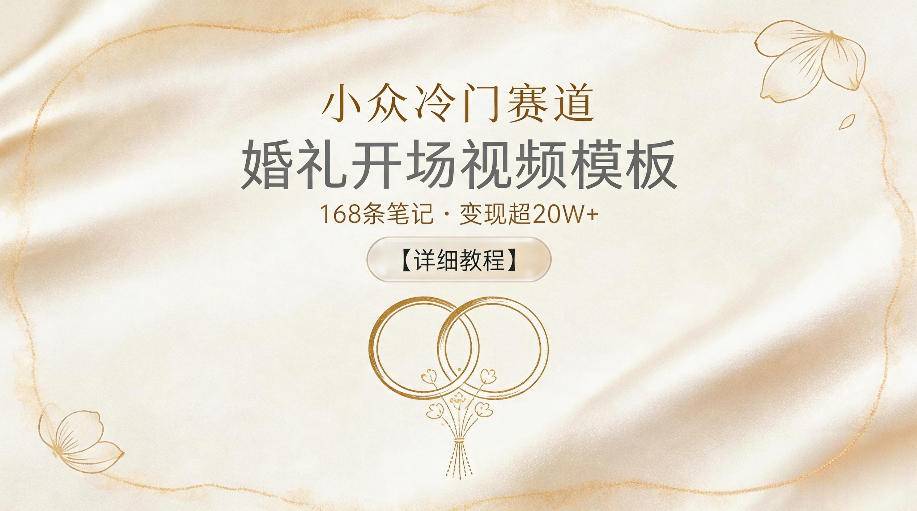 小众冷门赛道，婚礼开场视频模板，168条笔记，变现超20W+【详细教程】-云推网创项目库