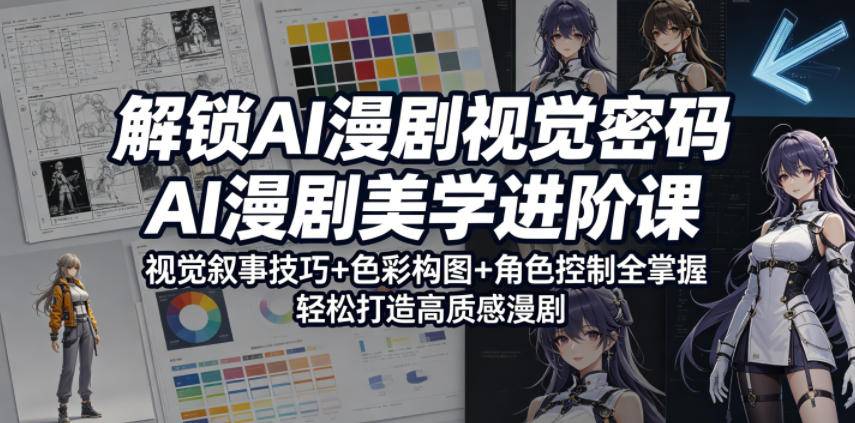 解锁AI漫剧视觉密码,AI漫剧美学进阶课,视觉叙事技巧+色彩构图+角色控制全掌握,轻松打造高质感漫剧
